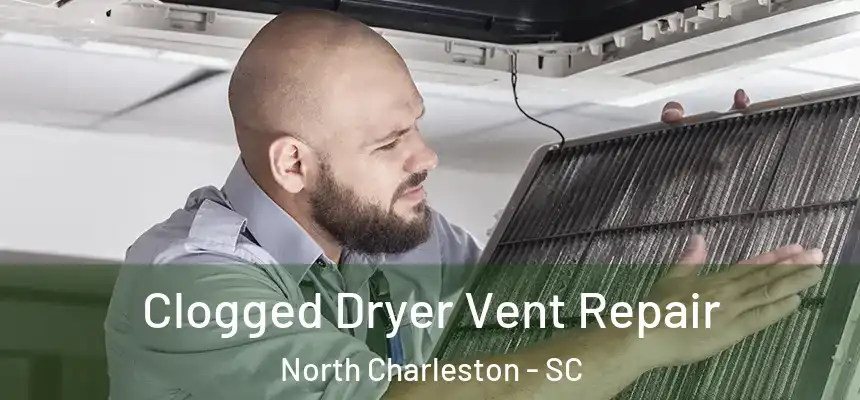  Clogged Dryer Vent Repair North Charleston - SC
