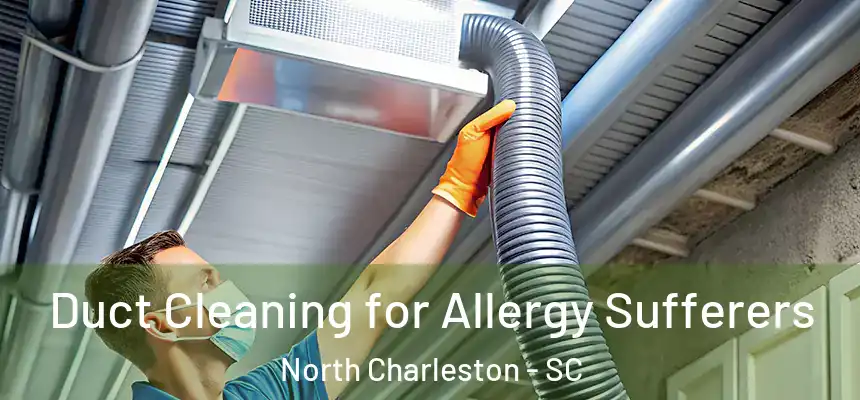  Duct Cleaning for Allergy Sufferers North Charleston - SC