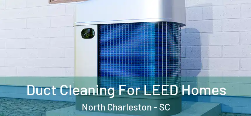  Duct Cleaning For LEED Homes North Charleston - SC