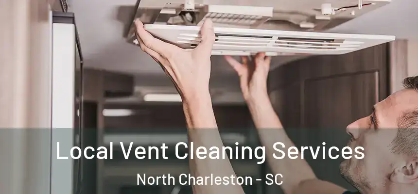 Local Vent Cleaning Services North Charleston - SC