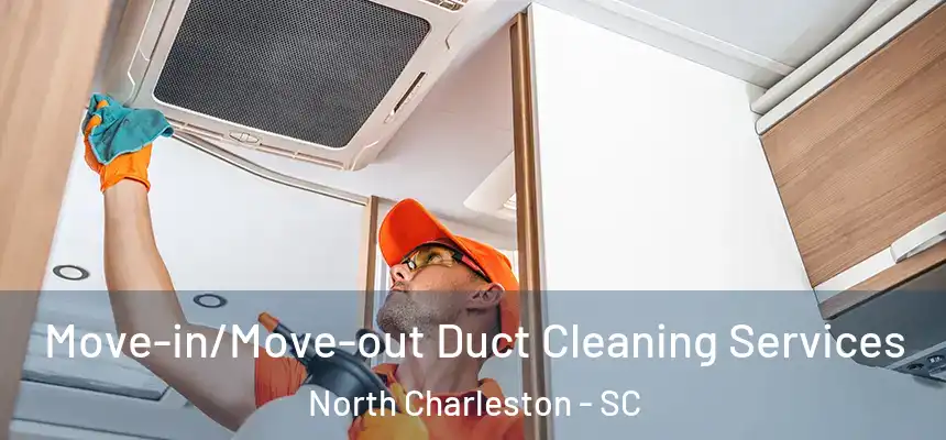 Move-in/Move-out Duct Cleaning Services North Charleston - SC