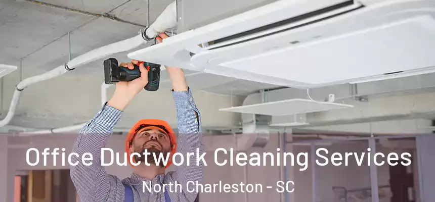Office Ductwork Cleaning Services North Charleston - SC