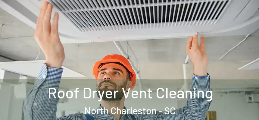 Roof Dryer Vent Cleaning North Charleston - SC