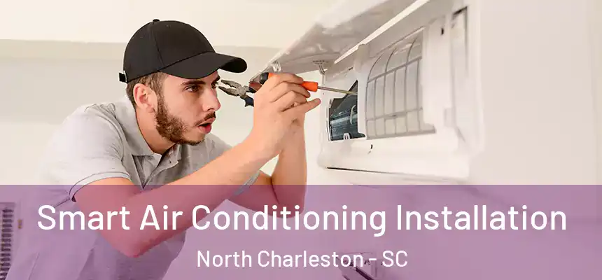 Smart Air Conditioning Installation North Charleston - SC