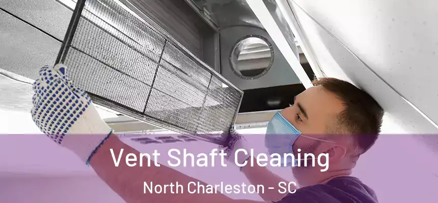  Vent Shaft Cleaning North Charleston - SC